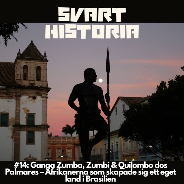 Svart historia #14: Ganga Zumba, Zumbi & Quilombo dos Palmares – Afrikanerna som skapade sig ett eget land i Brasilien