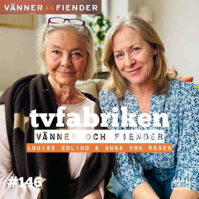 146. Vänner och Fiender - Louise Edlind & Anna von Rosen