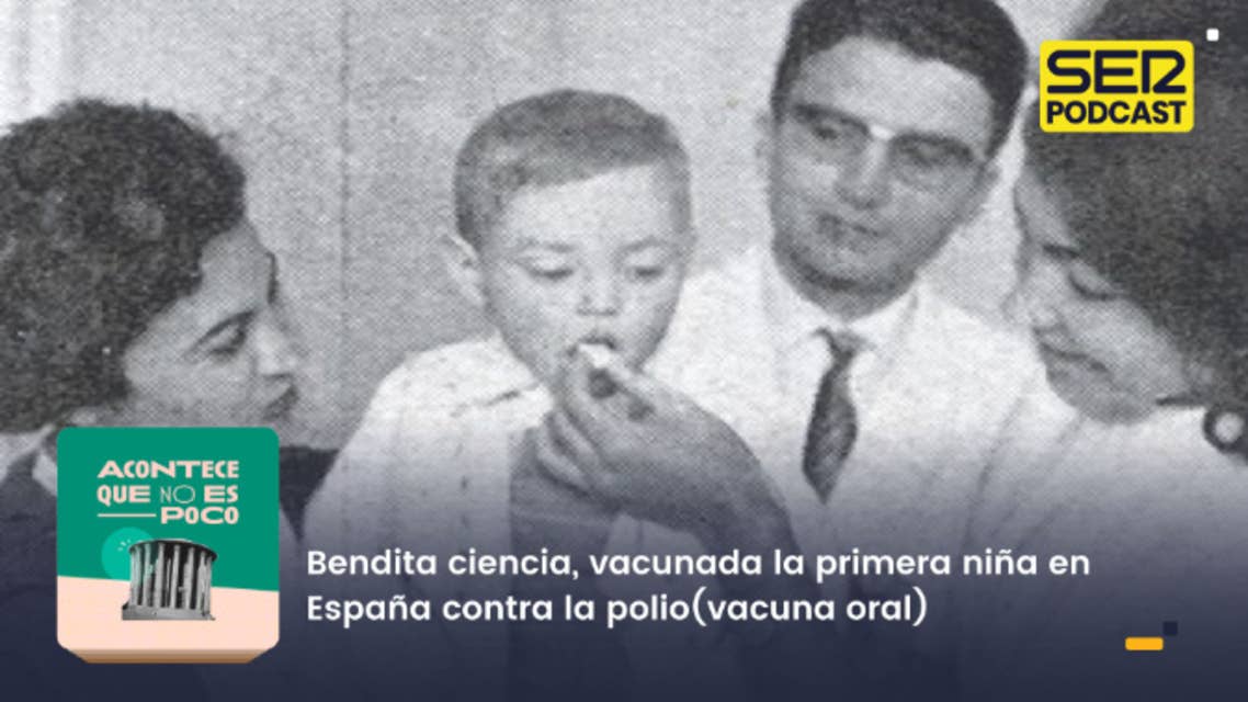 Acontece que no es poco | Bendita ciencia, vacunada la primera niña en España contra la polio (vacuna oral)
