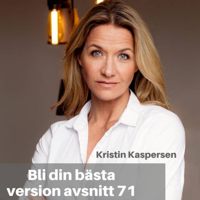 71. Kristin Kaspersen: Skapa Dig Livet Du Vill Ha & Välj Rätt Tankar