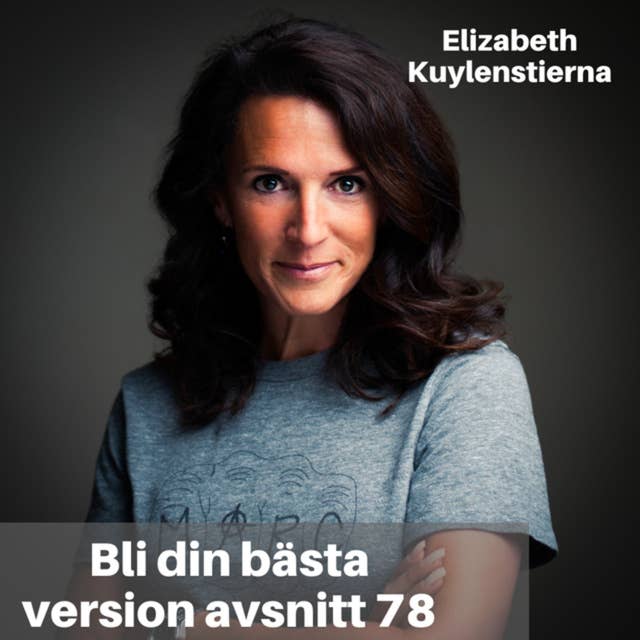 78. Elizabeth Kuylenstierna: Bli Din Bästa Version & Ledarskap