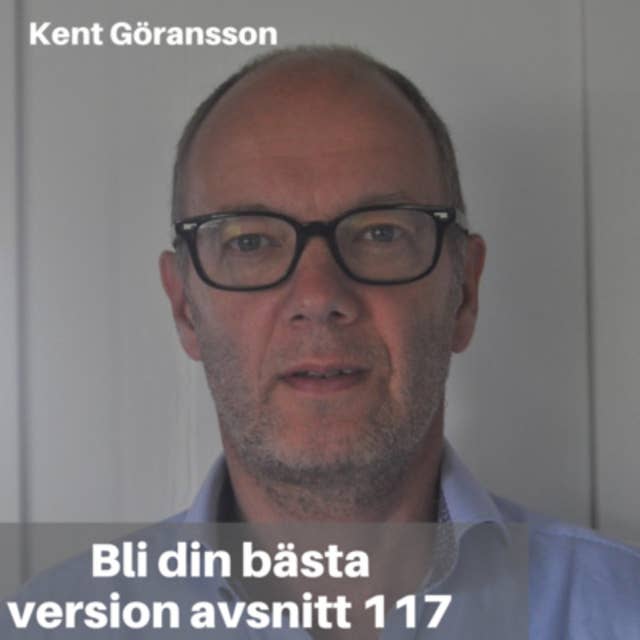 117. Kent Göransson: Hur man leder människor & bli en bättre människa
