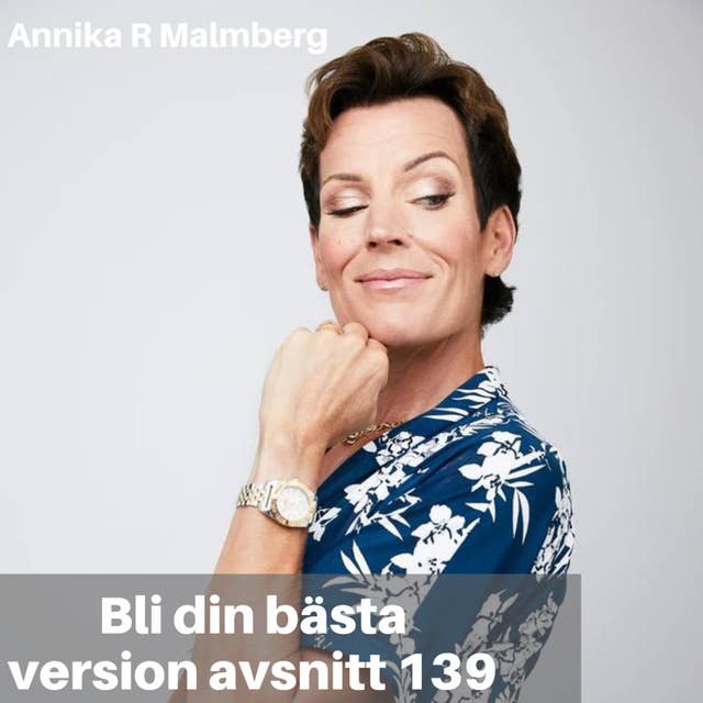 139. Annika R Malmberg: Få bättre relationer och bli en bättre version av dig själv