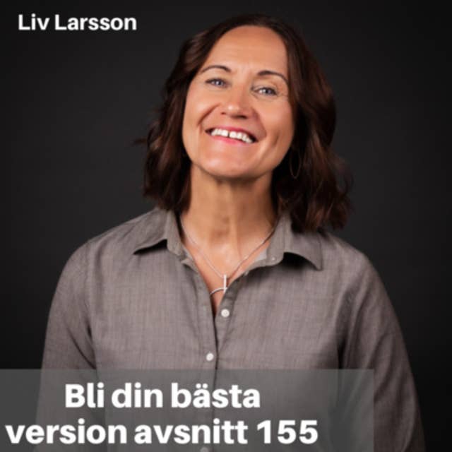 155. Liv Larsson: Tacksamhet, uppskattning & lycka som livsstil