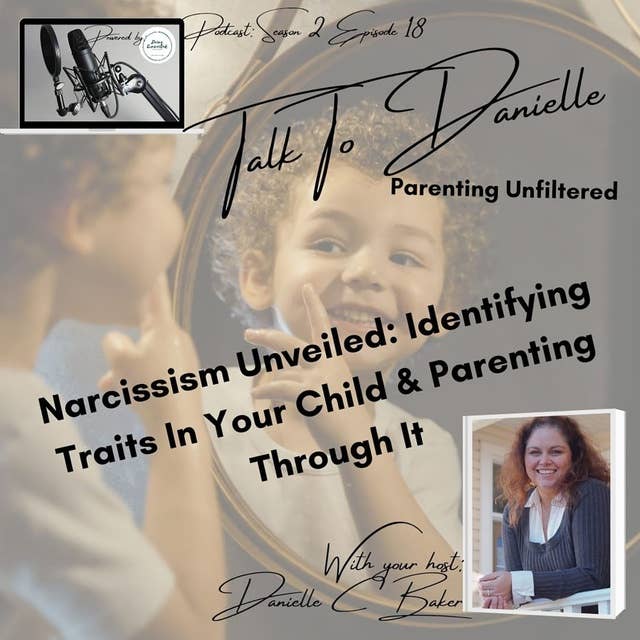 Narcissism Unveiled: Identifying Traits In Your Child & Parenting Through It with Danielle C Baker