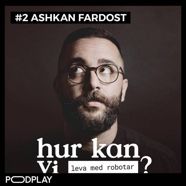 #2 Ashkan Fardost - Hur kan vi leva med robotar?