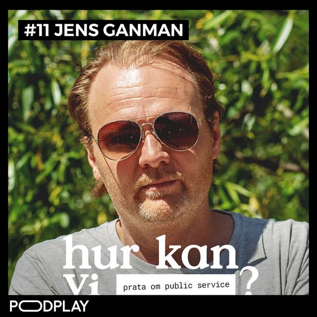 #11 Jens Ganman - Hur kan vi prata om public service?