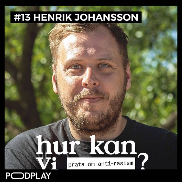 #13 Henrik Johansson - Hur kan vi prata om anti-rasism?