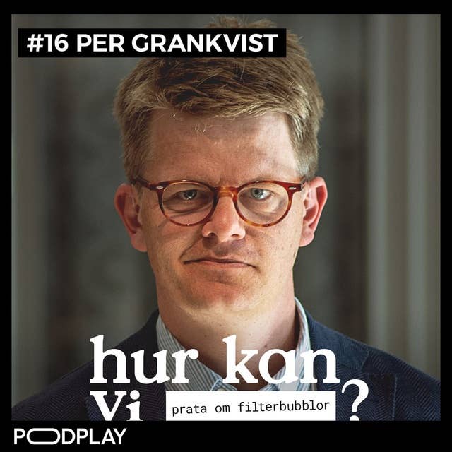#16 Per Grankvist - Hur kan vi prata om filterbubblor?