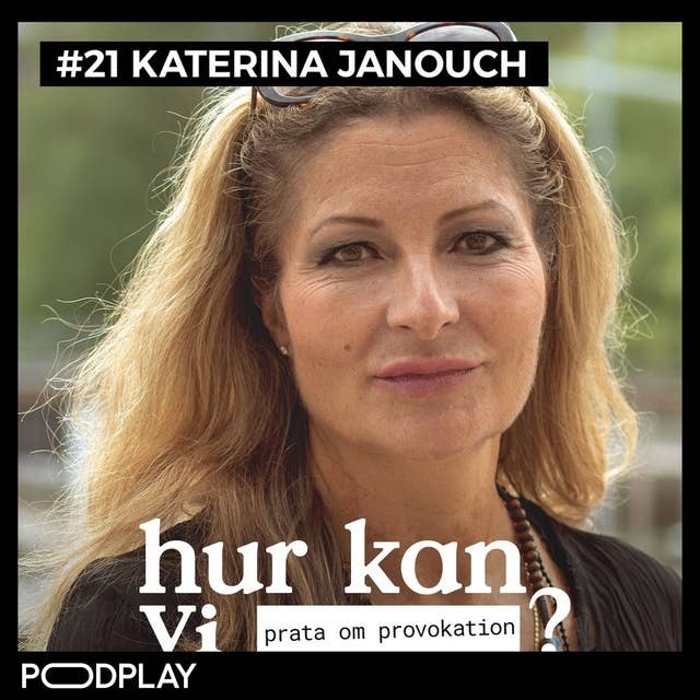 #21 Katerina Janouch - Hur kan vi prata om provokation?