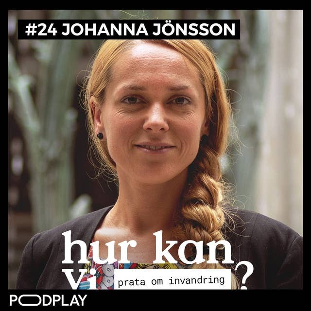 #24 Johanna Jönsson - Hur kan vi prata om invandring?