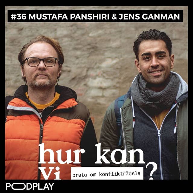 #36 Mustafa Panshiri & Jens Ganman - Hur kan vi prata om konflikträdsla?
