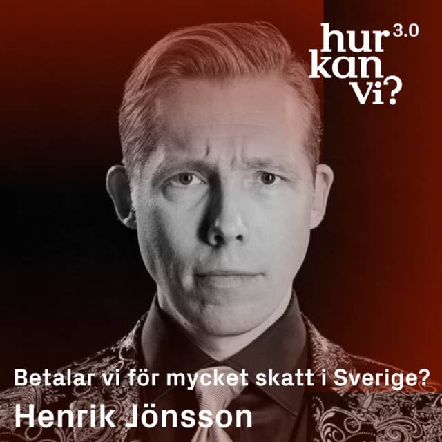 Henrik Jönsson - Betalar vi för mycket skatt i Sverige?