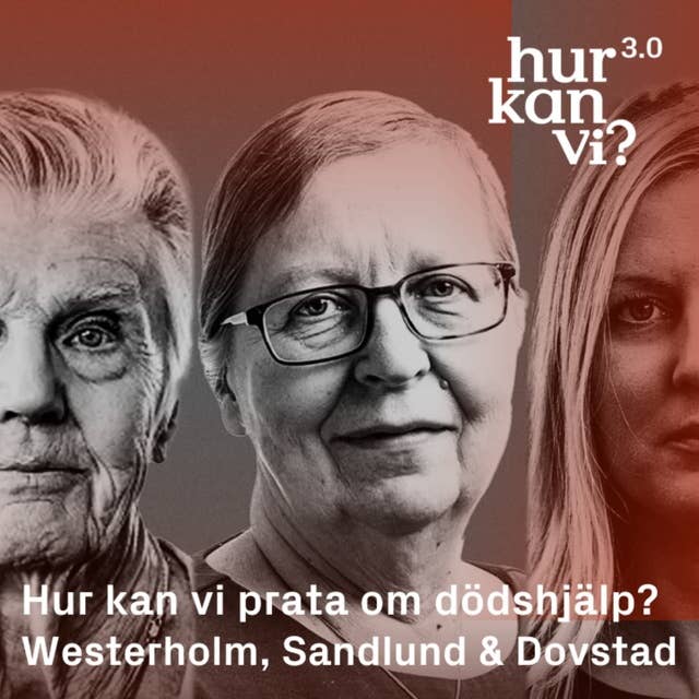 Barbro Westerholm, Elisabeth Sandlund, Kajsa Dovstad - Hur kan vi prata om dödshjälp?
