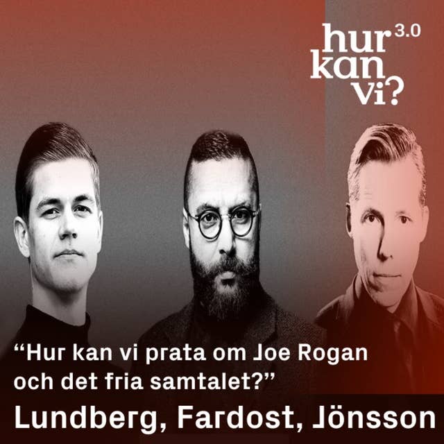 Jonathan Lundberg, Ashkan Fardost, Henrik Jönsson - “Hur kan vi prata om Joe Rogan och det fria samtalet?”
