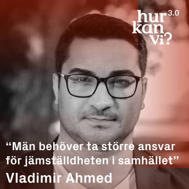 Vladimir Ahmed - “Män behöver ta större ansvar för jämställdheten i samhället”
