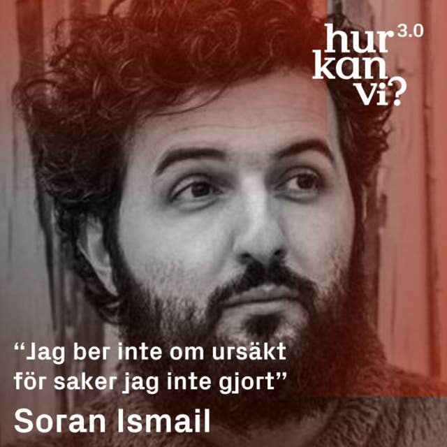 Soran Ismail - “Jag ber inte om ursäkt för saker jag inte gjort”
