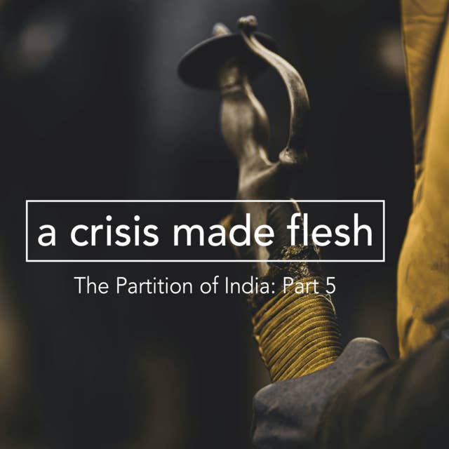 The Partition of India – Part 5: A Crisis Made Flesh