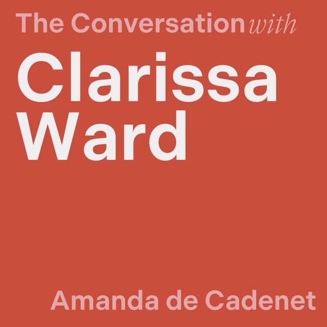 Balancing a High-Intensity Career as a War Journalist with Normcore Homelife with Clarissa Ward