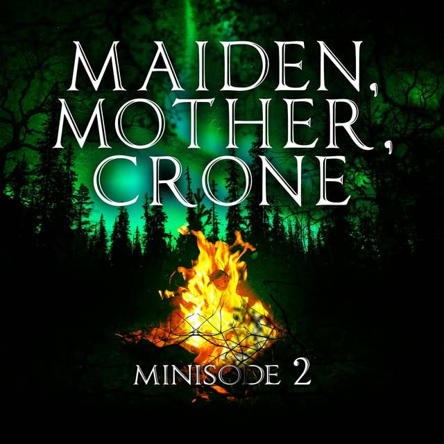 Minisode 02: "Maiden, Mother, Crone"