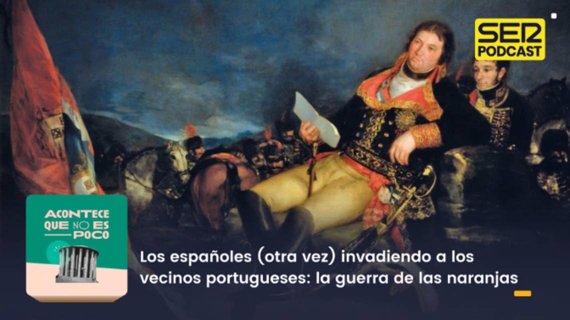 Acontece que no es poco | Los españoles (otra vez) invadiendo a los vecinos portugueses: la guerra de las naranjas