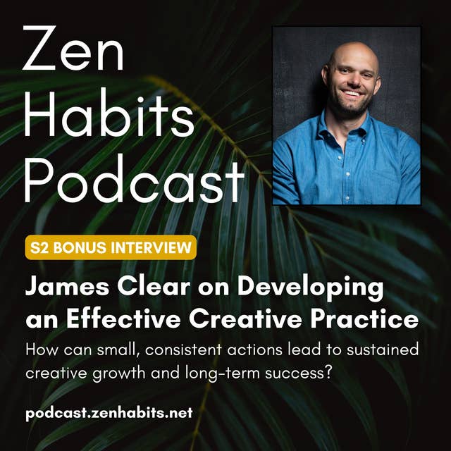 S2 Bonus - James Clear on Developing an Effective Creative Practice