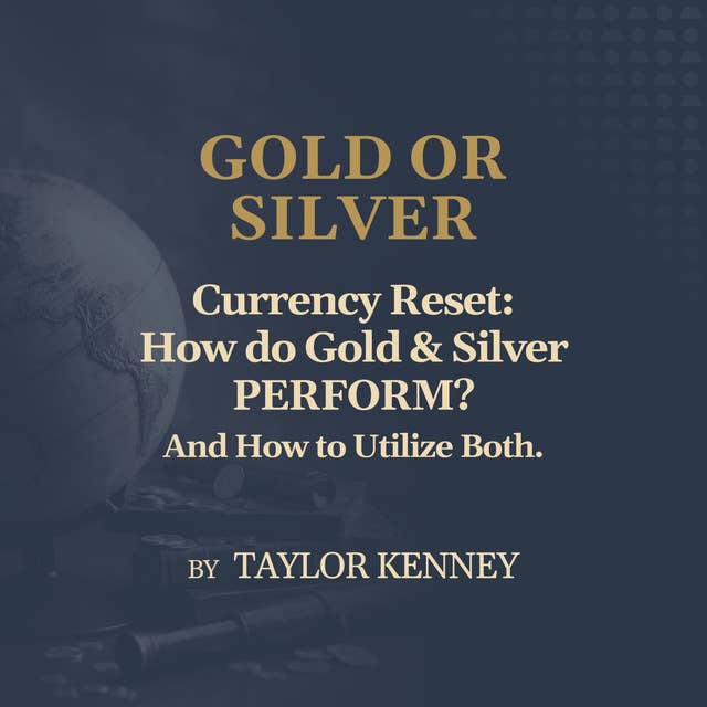 Currency Reset: How do Gold & Silver PERFORM? And How to Utilize Both.