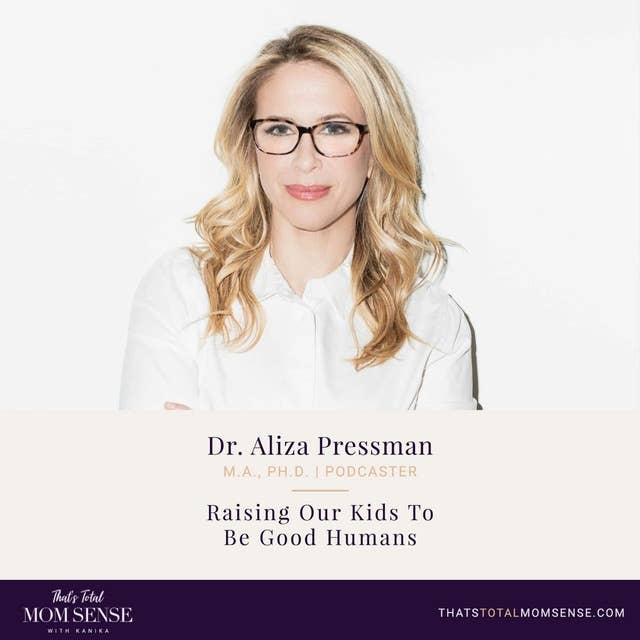 079: Dr. Aliza Pressman — Raising Our Kids To Be Good Humans