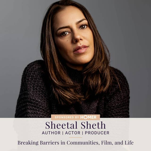 097: Sheetal Sheth — Breaking Barriers in Communities, Film, and Life