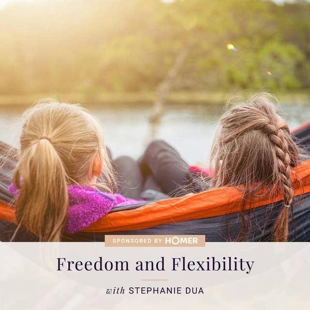 AT HOME WITH HOMER: Freedom and Flexibility — with Stephanie Dua