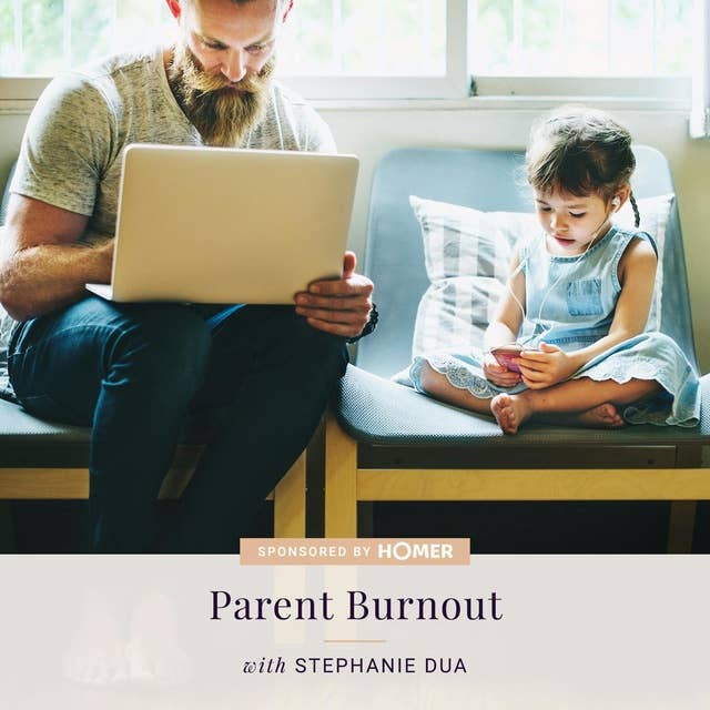 AT HOME WITH HOMER: Parent Burnout — with Stephanie Dua