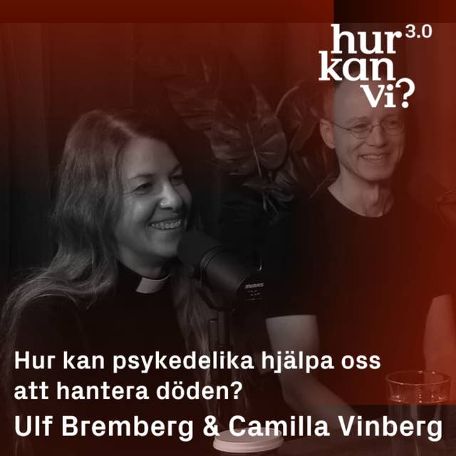Ulf Bremberg & Camilla Vinberg - “Hur kan psykedelika hjälpa oss att hantera döden?”