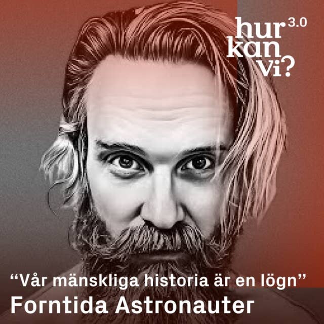 Forntida Astronauter - “Vår mänskliga historia är en lögn”