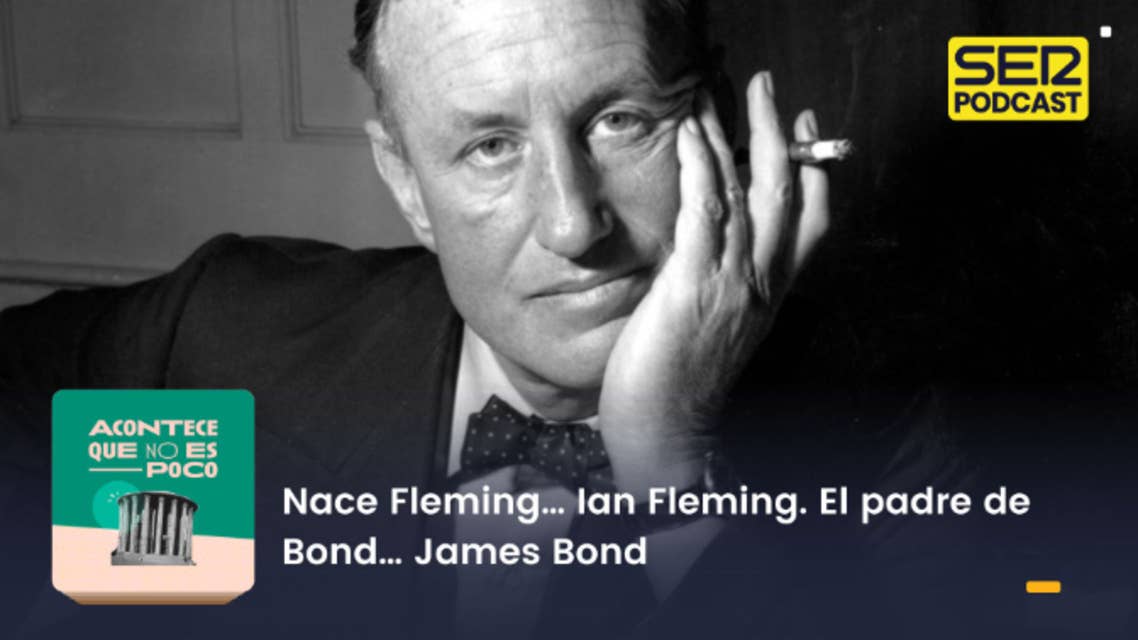 Acontece que no es poco | Nace Fleming… Ian Fleming. El padre de Bond… James Bond