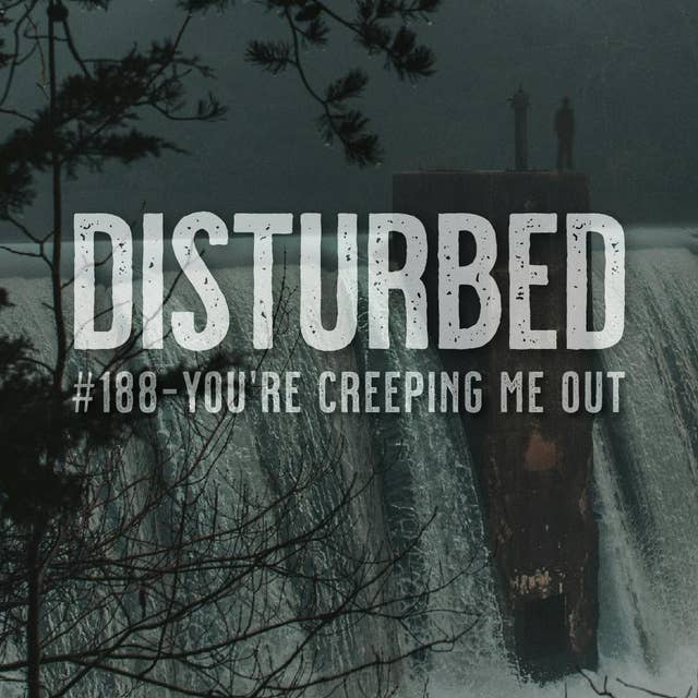 Disturbed #188 - You're Creeping Me Out