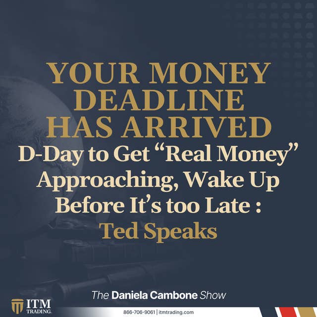D-Day to Get “Real Money” Approaching, Wake Up Before It’s too Late : Ted Speaks Out