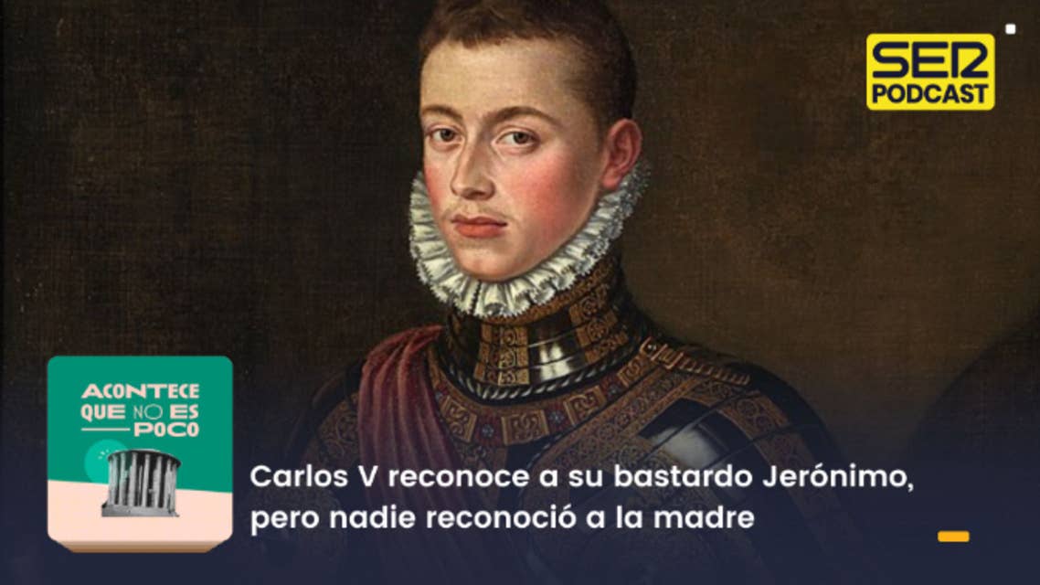 Acontece que no es poco | Carlos V reconoce a su bastardo Jerónimo, pero nadie reconoció a la madre