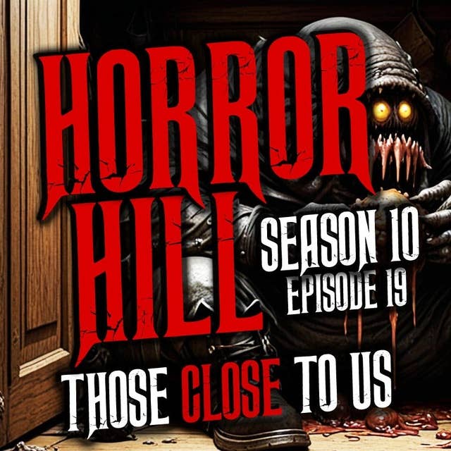 S10E19 - “Those Close to Us" - Horror Hill