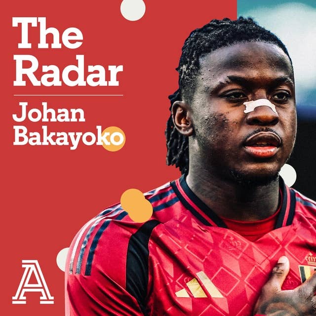 The Radar: Johan Bakayoko
