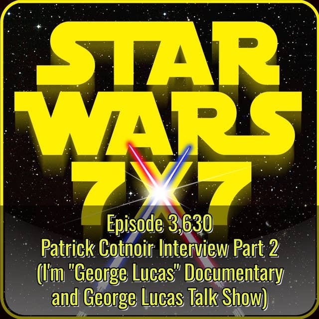 Patrick Cotnoir Interview (Part 2 of 2) | Star Wars 7x7 Episode 3,630