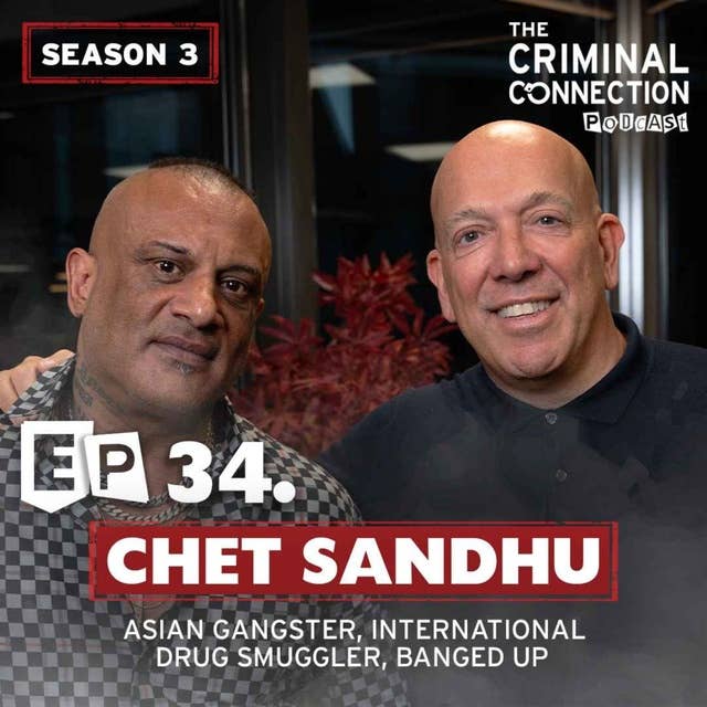 Episode 34: Chet Sandhu - Asian Gangster, International Drug Smuggler & Banged up