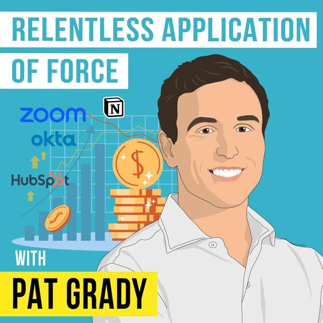 Pat Grady - Relentless Application of Force - [Invest Like the Best, EP.378]
