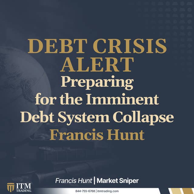 Preparing for the Imminent Debt System Collapse with Francis Hunt