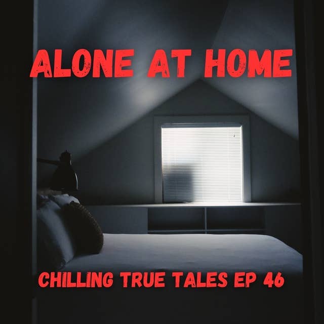 Chilling True Tales - Ep 46 - Alone at Home