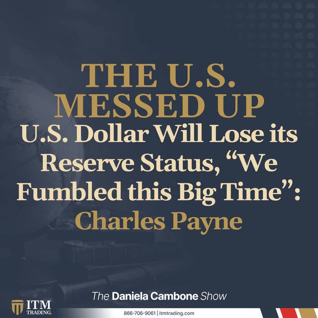 U.S. Dollar Will Lose its Reserve Status, “We Fumbled this Big Time”: Charles Payne