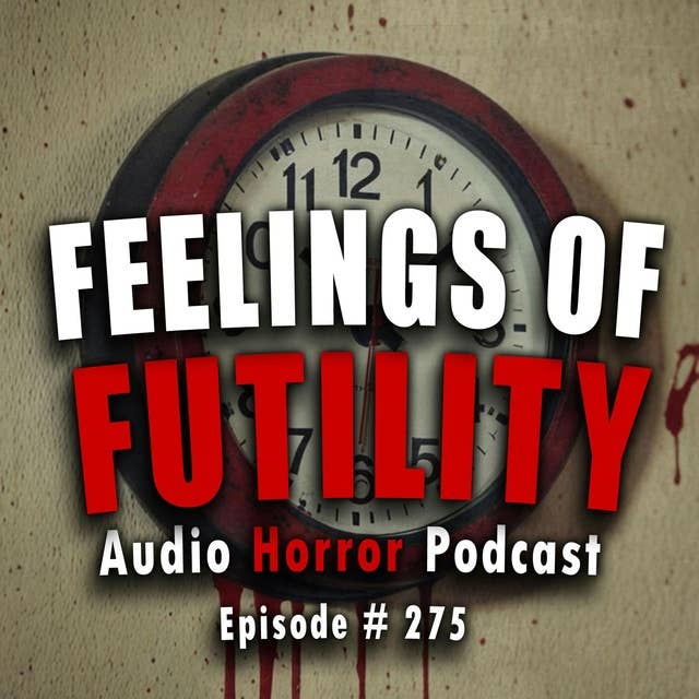 275: Feelings of Futility - Chilling Tales for Dark Night