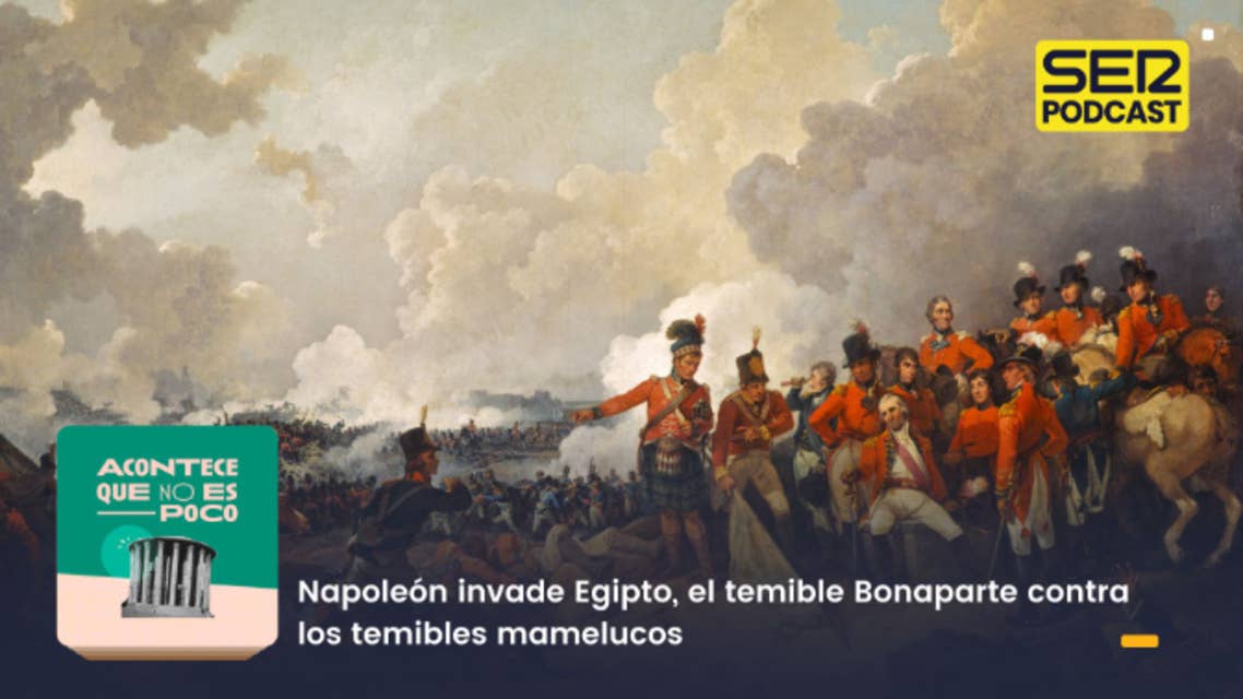 Acontece que no es poco | Napoleón invade Egipto, el temible Bonaparte contra los temibles mamelucos 