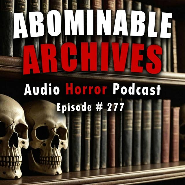 277: Abominable Archives - Chilling Tales for Dark Night