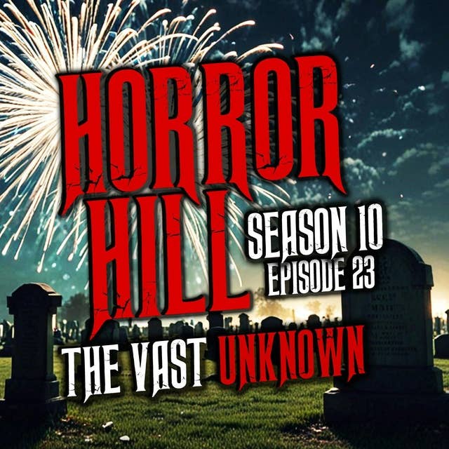 S10E23 - “The Vast Unknown" - Horror Hill