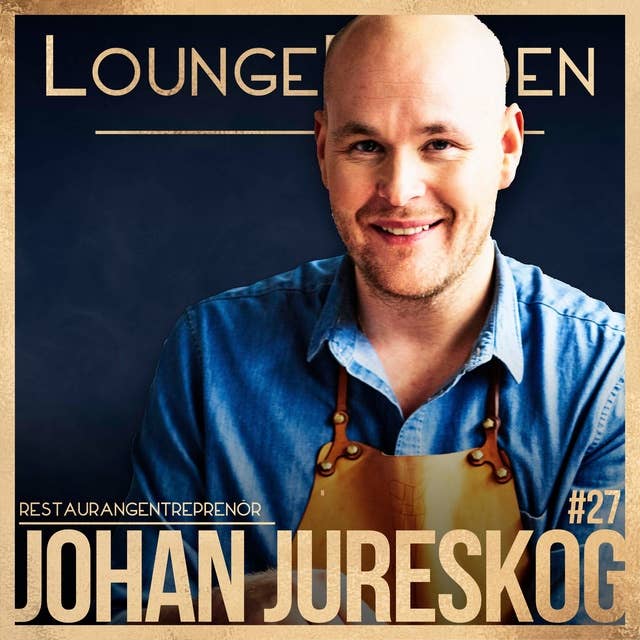 #27 - Johan Jureskog, Stjärnkock & Restaurangentreprenör: Framgångsrika karriären, TV, McDonalds och Sveriges bästa hamburgare